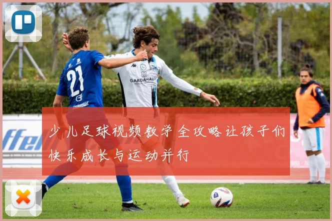 少儿足球视频教学全攻略让孩子们快乐成长与运动并行